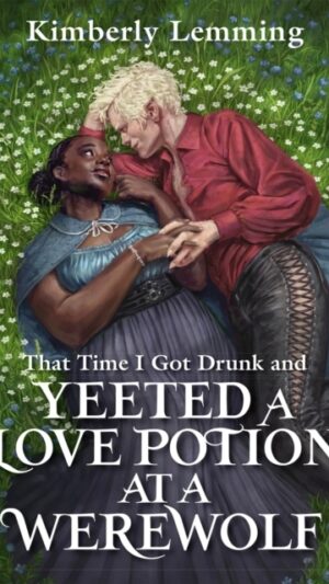 That Time I Got Drunk And Yeeted A Love Potion At A Werewolf
