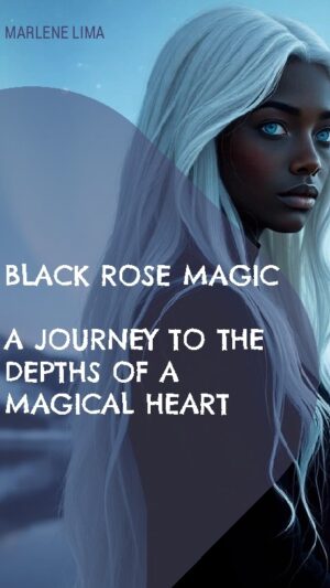 Black Rose Magic : A Journey to the Dephts of a Magical Heart